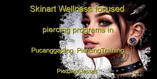 Skinart Wellness-focused piercing programs in Pucanggading | PiercingTraining | PiercingClasses | SkinartTraining-Indonesia