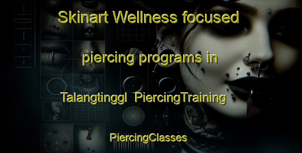 Skinart Wellness-focused piercing programs in Talangtinggl | PiercingTraining | PiercingClasses | SkinartTraining-Indonesia