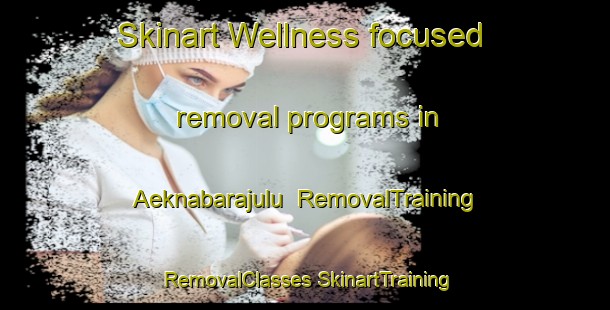 Skinart Wellness-focused removal programs in Aeknabarajulu | #RemovalTraining #RemovalClasses #SkinartTraining-Indonesia