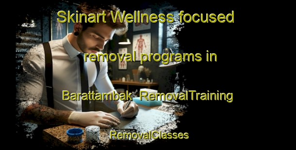 Skinart Wellness-focused removal programs in Barattambak | RemovalTraining | RemovalClasses | SkinartTraining-Indonesia