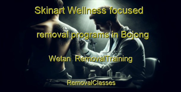 Skinart Wellness-focused removal programs in Bojong Wetan | RemovalTraining | RemovalClasses | SkinartTraining-Indonesia