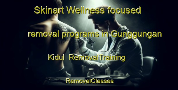 Skinart Wellness-focused removal programs in Gunggungan Kidul | RemovalTraining | RemovalClasses | SkinartTraining-Indonesia