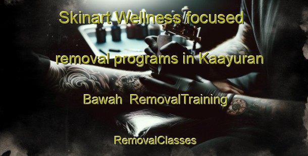 Skinart Wellness-focused removal programs in Kaayuran Bawah | RemovalTraining | RemovalClasses | SkinartTraining-Indonesia