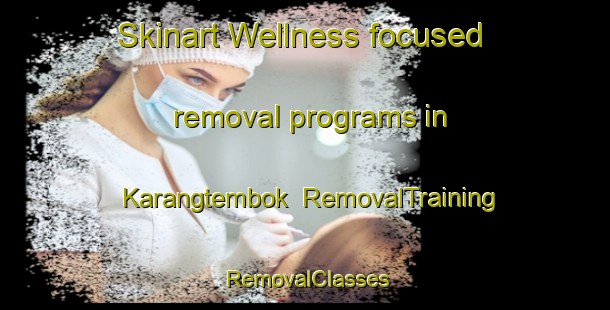 Skinart Wellness-focused removal programs in Karangtembok | RemovalTraining | RemovalClasses | SkinartTraining-Indonesia
