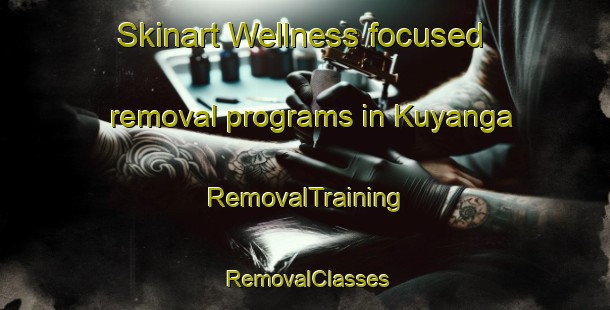Skinart Wellness-focused removal programs in Kuyanga | RemovalTraining | RemovalClasses | SkinartTraining-Indonesia