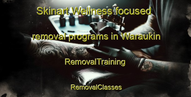 Skinart Wellness-focused removal programs in Waraukin | RemovalTraining | RemovalClasses | SkinartTraining-Indonesia