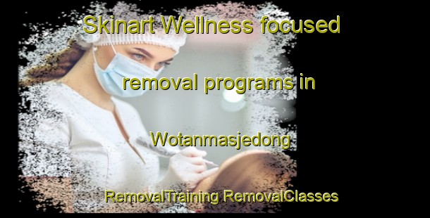 Skinart Wellness-focused removal programs in Wotanmasjedong | #RemovalTraining #RemovalClasses #SkinartTraining-Indonesia