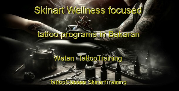 Skinart Wellness-focused tattoo programs in Bakaran Wetan | #TattooTraining #TattooClasses #SkinartTraining-Indonesia