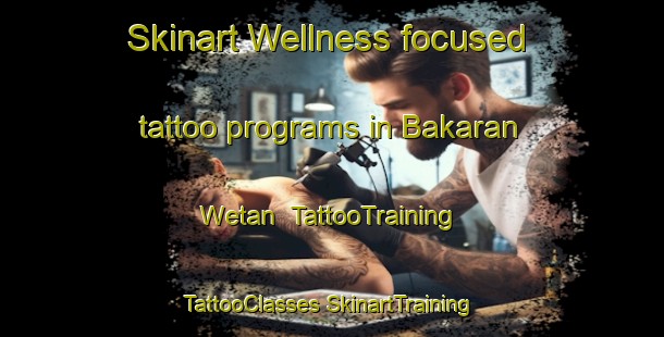 Skinart Wellness-focused tattoo programs in Bakaran Wetan | #TattooTraining #TattooClasses #SkinartTraining-Indonesia