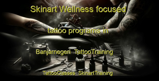 Skinart Wellness-focused tattoo programs in Banjarnegeri | TattooTraining | TattooClasses | SkinartTraining-Indonesia