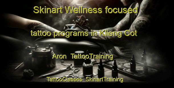 Skinart Wellness-focused tattoo programs in Klieng Cot Aron | TattooTraining | TattooClasses | SkinartTraining-Indonesia