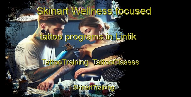 Skinart Wellness-focused tattoo programs in Lintik | TattooTraining | TattooClasses | SkinartTraining-Indonesia