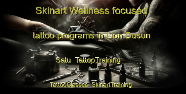Skinart Wellness-focused tattoo programs in Lion Dusun Satu | TattooTraining | TattooClasses | SkinartTraining-Indonesia