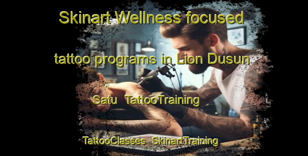 Skinart Wellness-focused tattoo programs in Lion Dusun Satu | TattooTraining | TattooClasses | SkinartTraining-Indonesia