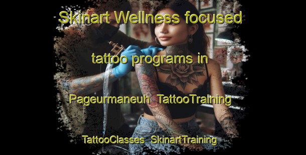 Skinart Wellness-focused tattoo programs in Pageurmaneuh | TattooTraining | TattooClasses | SkinartTraining-Indonesia
