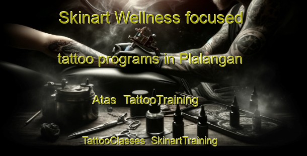 Skinart Wellness-focused tattoo programs in Plalangan Atas | TattooTraining | TattooClasses | SkinartTraining-Indonesia