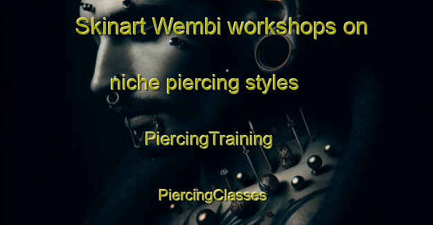Skinart Wembi workshops on niche piercing styles | PiercingTraining | PiercingClasses | SkinartTraining-Indonesia