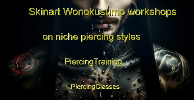 Skinart Wonokusumo workshops on niche piercing styles | PiercingTraining | PiercingClasses | SkinartTraining-Indonesia