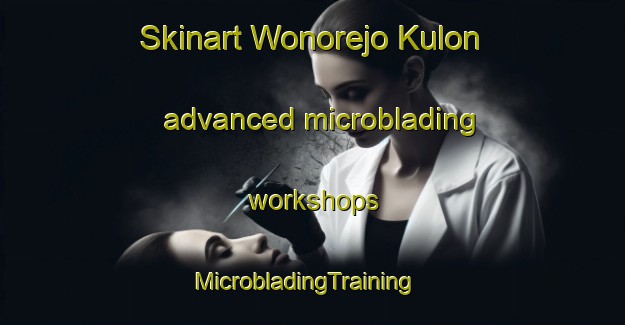 Skinart Wonorejo Kulon advanced microblading workshops | MicrobladingTraining | MicrobladingClasses | SkinartTraining-Indonesia